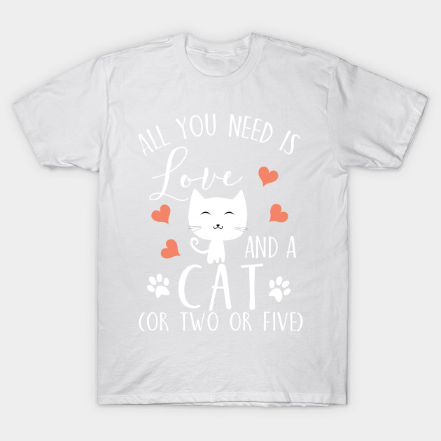 All you need is love and a cat (or two or five) T-Shirt-TOZ